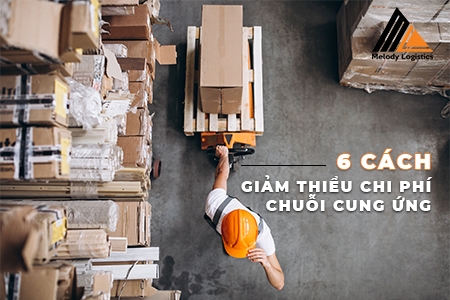 6 CÁCH ĐƠN GIẢN GIẢM THIỂU CHI PHÍ CHUỖI CUNG ỨNG